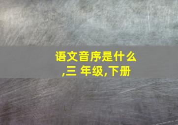 语文音序是什么,三 年级,下册